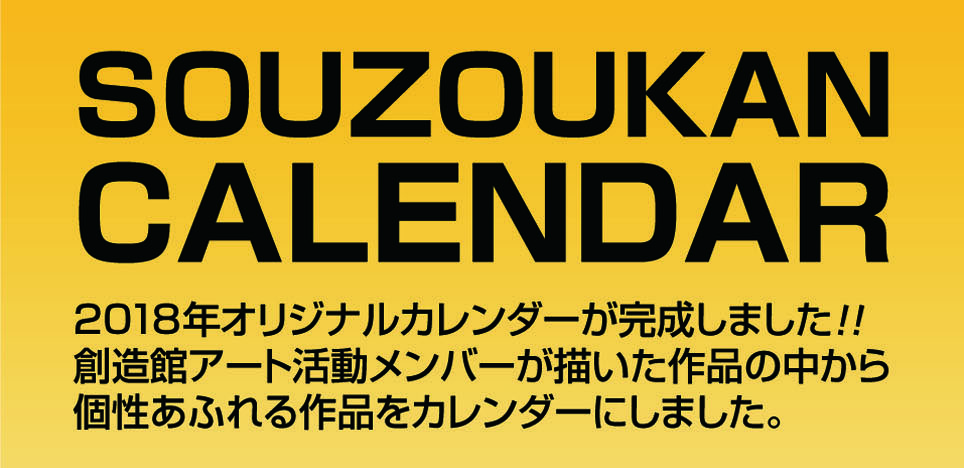 SOUZOUKAN CALENDAR 2018年オリジナルカレンダーが完成しました！！創造館アート活動メンバーが描いた作品の中から個性あふれる作品をカレンダーにしました。